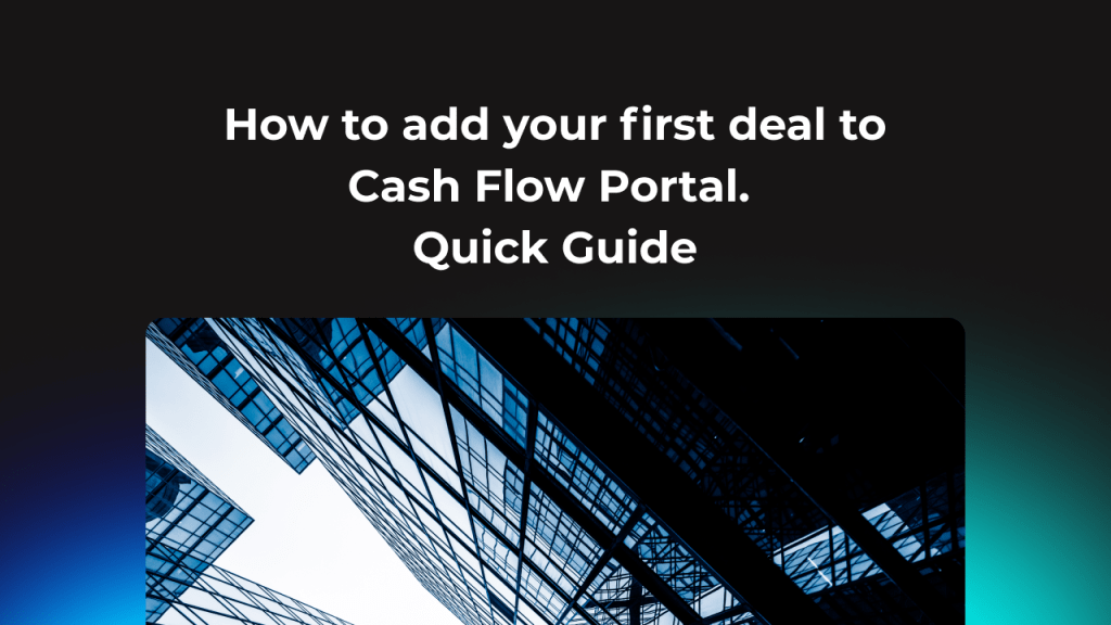 Getting started How to add a deal on Cash Flow Portal. Quick guide